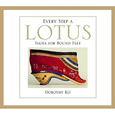 Every Step a Lotus: Shoes for Bound Feet von University of California Press